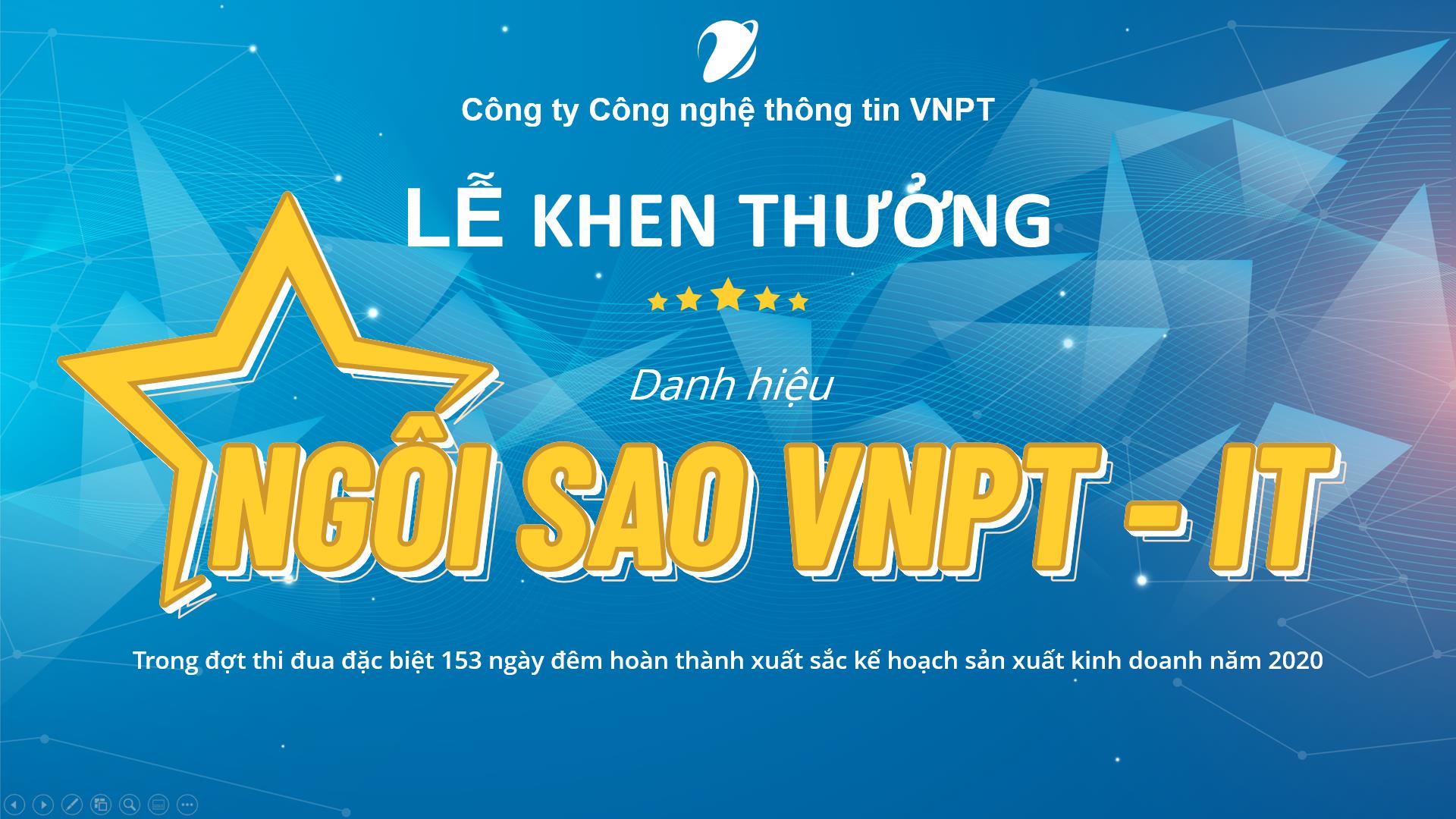 Tôn vinh “Ngôi sao VNPT-IT” trong phong trào thi đua 153 ngày đêm, quyết tâm hoàn thành kế hoạch SXKD năm 2020 Tôn vinh “Ngôi sao VNPT-IT” trong phong trào thi đua 153 ngày đêm, quyết tâm hoàn thành kế hoạch SXKD năm 2020